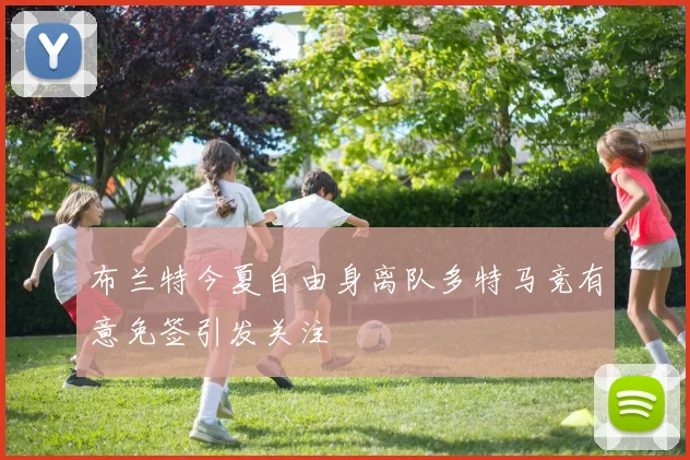 布兰特今夏自由身离队多特马竞有意免签引发关注