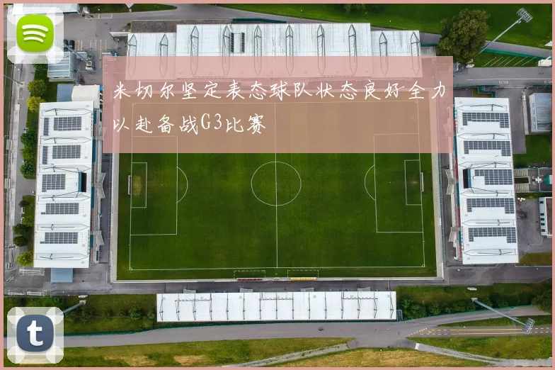 米切尔坚定表态球队状态良好全力以赴备战G3比赛